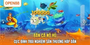 Bắn Cá Nổ Hũ Cực Đỉnh Trải Nghiệm Săn Thưởng Hấp Dẫn
