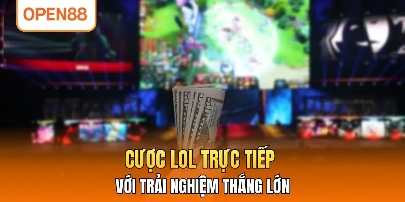 Cược LOL trực tiếp với trải nghiệm thắng lớn